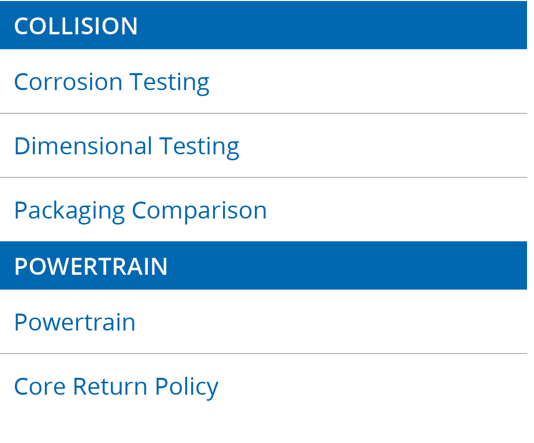 collision,Corrosion Testing ,Dimensional Testing ,Packaging Comparison ,POWERTRAIN,Powertrain ,Core Return Policy 