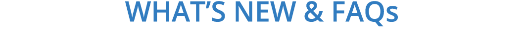WHAT’S NEW & FAQs